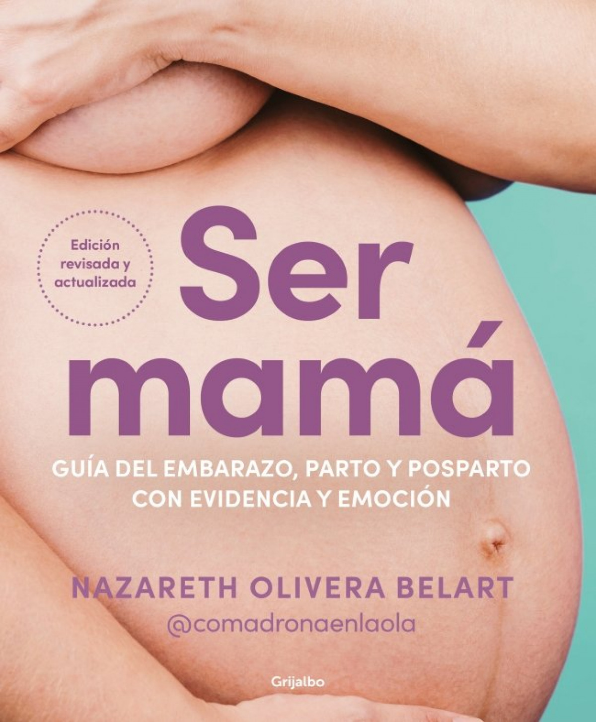Ser mamá. Guía del embarazo, parto y posparto con evidencia y emoción